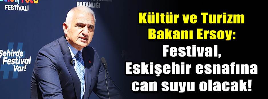 Kültür ve Turizm Bakanı Ersoy: Festival, Eskişehir esnafına can suyu olacak!