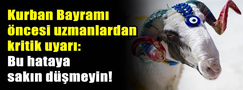 Kurban Bayramı öncesi uzmanlardan kritik uyarı: Bu hataya sakın düşmeyin!