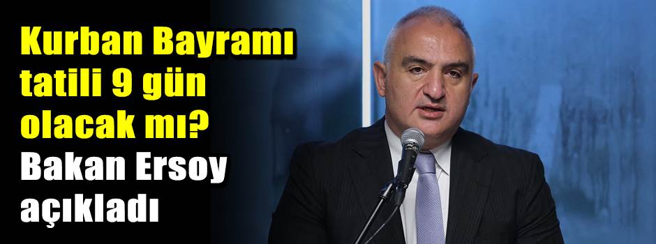 Kurban Bayramı tatili 9 gün olacak mı? Bakan Ersoy açıkladı