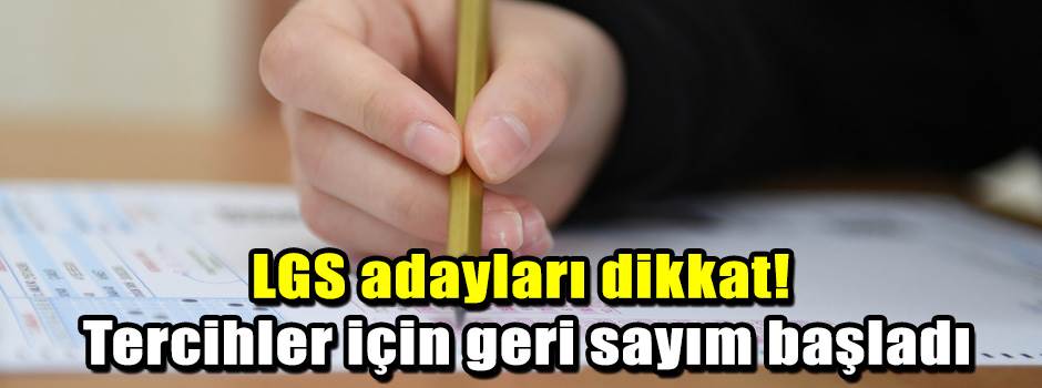 LGS adayları dikkat! Tercihler için geri sayım başladı