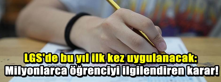 LGS'de bu yıl ilk kez uygulanacak: Milyonlarc…