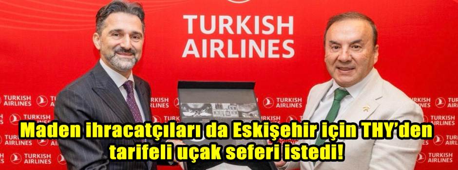 Maden ihracatçıları da Eskişehir için THY’den tarifeli uçak seferi istedi!