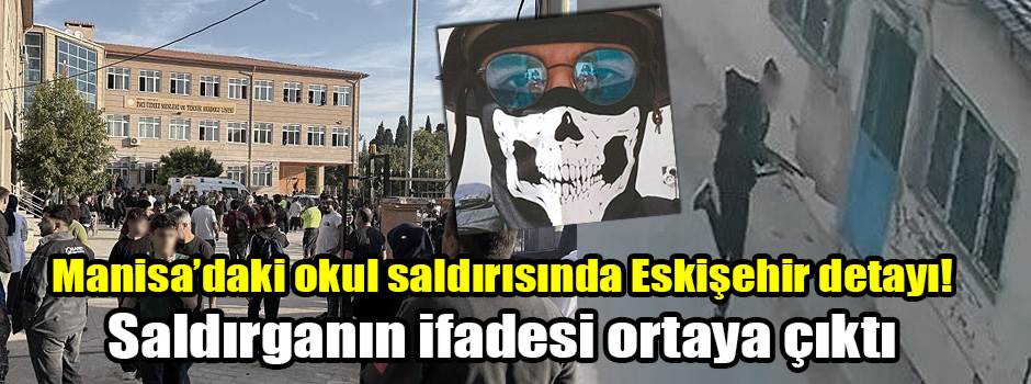 Manisa’daki okul saldırısında Eskişehir detay…