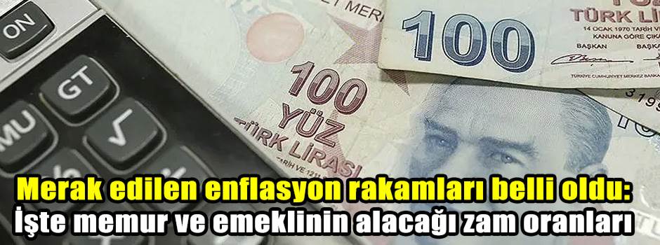 Merak edilen enflasyon rakamları belli oldu: İşte memur ve emeklinin alacağı zam oranları