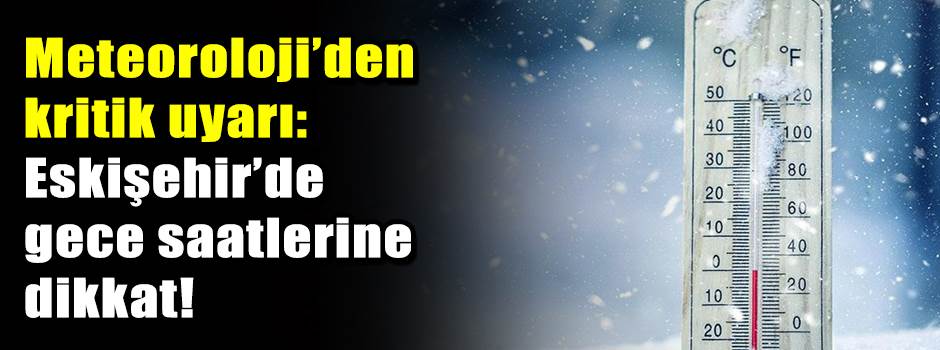 Meteoroloji’den kritik uyarı: Eskişehir’de ge…
