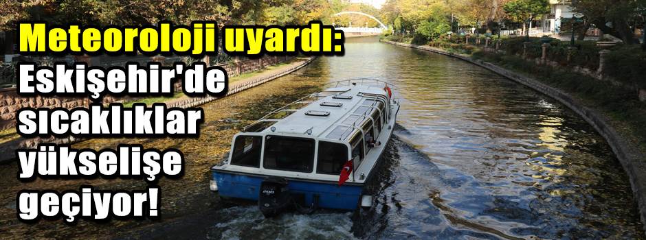Meteoroloji uyardı: Eskişehir'de sıcaklıklar …