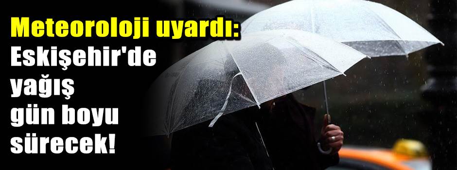 Meteoroloji uyardı: Eskişehir'de yağış gün bo…