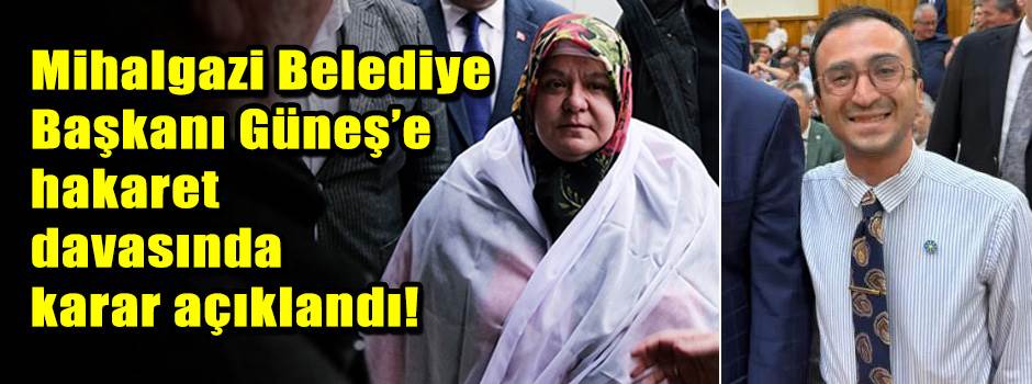 Mihalgazi Belediye Başkanı Güneş’e hakaret davasında karar açıklandı!