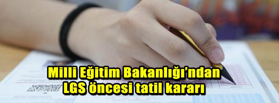 Milli Eğitim Bakanlığı’ndan LGS öncesi tatil kararı