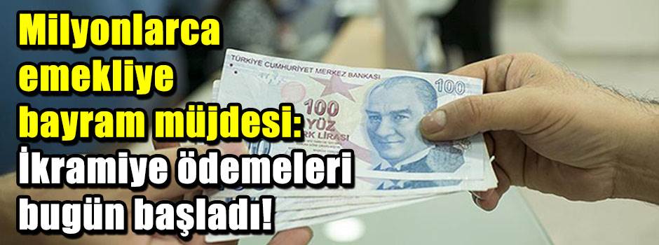 Milyonlarca emekliye bayram müjdesi: İkramiye ödemeleri bugün başladı!