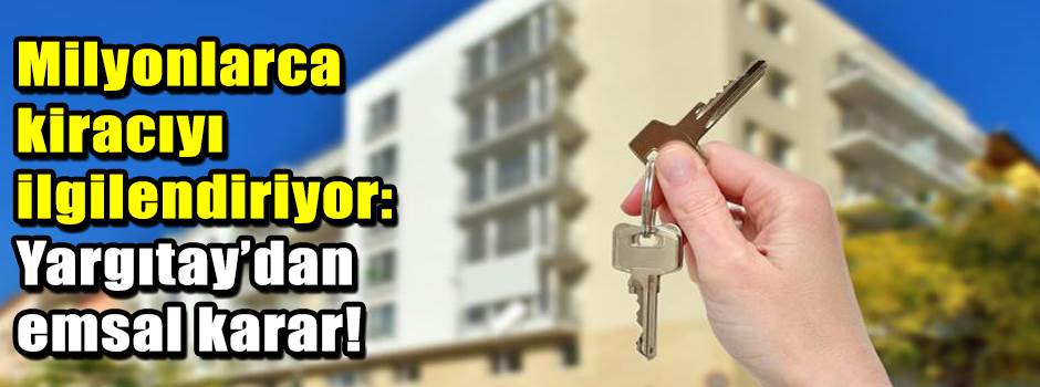 Milyonlarca kiracıyı ilgilendiriyor: Yargıtay’dan emsal karar!