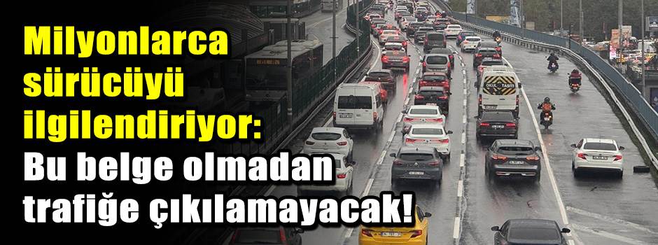 Milyonlarca sürücüyü ilgilendiriyor: Bu belge olmadan trafiğe çıkılamayacak!