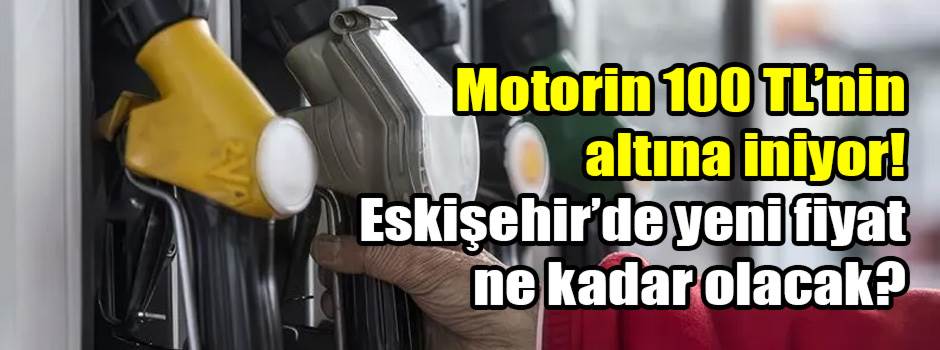 Motorin 100 TL’nin altına iniyor! Eskişehir’de yeni fiyat ne kadar olacak?