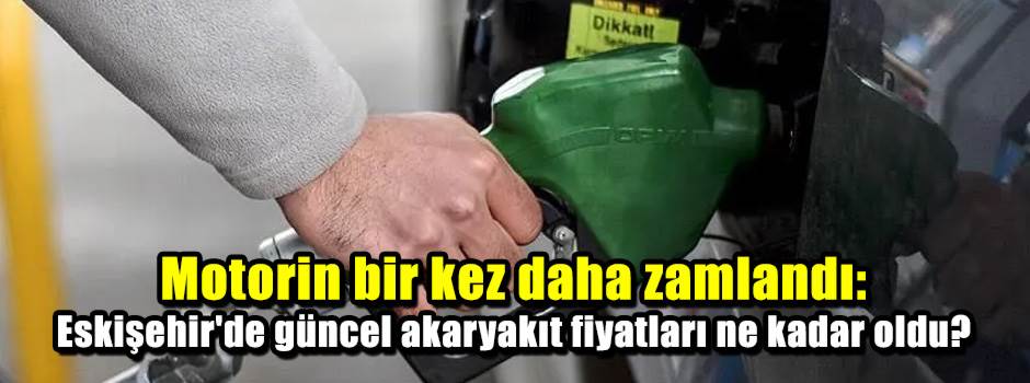 Motorin bir kez daha zamlandı: Eskişehir'de güncel akaryakıt fiyatları ne kadar oldu?