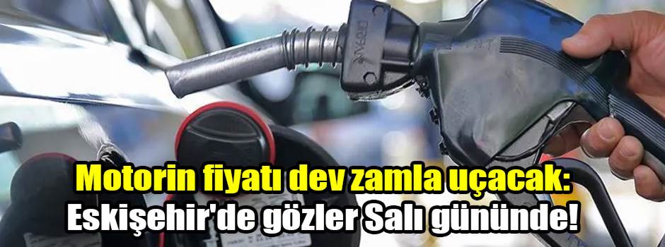 Motorin fiyatı dev zamla uçacak: Eskişehir'de gözler Salı gününde!