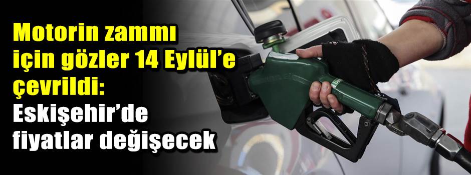 Motorin zammı için gözler 14 Eylül’e çevrildi: Eskişehir’de fiyatlar değişecek