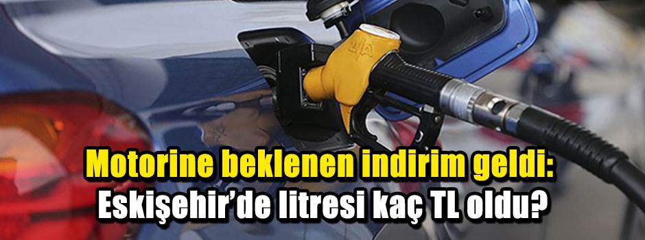 Motorine beklenen indirim geldi: Eskişehir’de litresi kaç TL oldu?