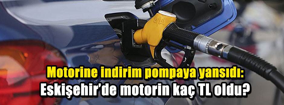 MOTORİNE İNDİRİM POMPAYA YANSIDI: Eskişehir’de motorin kaç TL oldu?