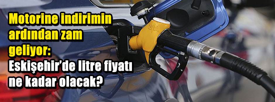 Motorine indirimin ardından zam geliyor: Eskişehir’de litre fiyatı ne kadar olacak?