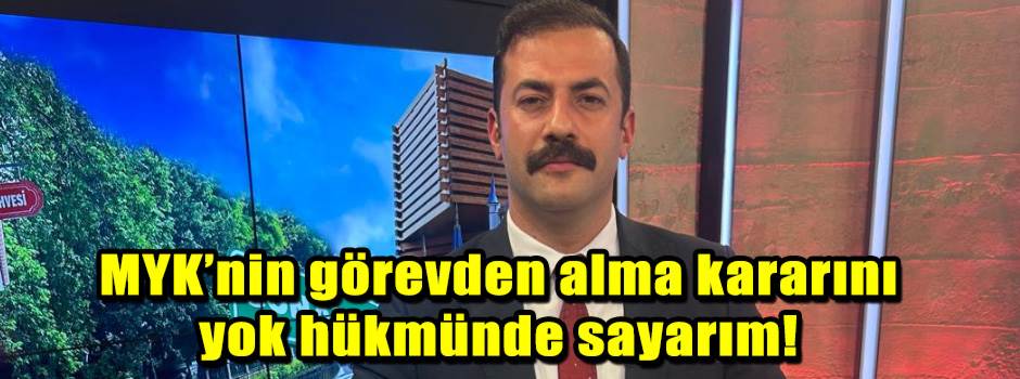 MYK’nin görevden alma kararını yok hükmünde sayarım!