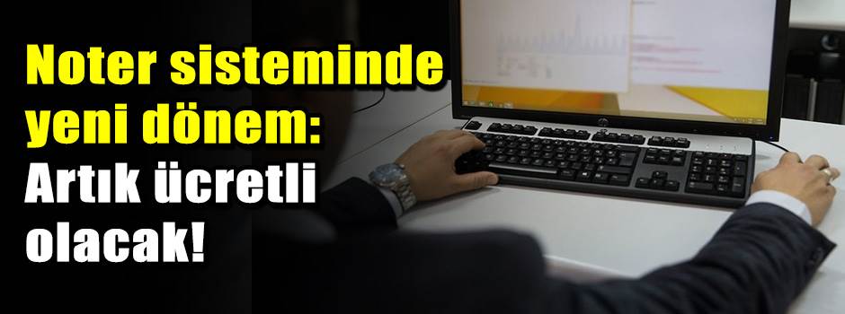 Noter sisteminde yeni dönem: Artık ücretli olacak!