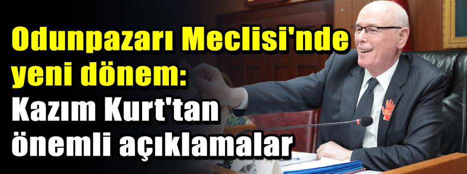 Odunpazarı Meclisi'nde yeni dönem: Kazım Kurt'tan önemli açıklamalar