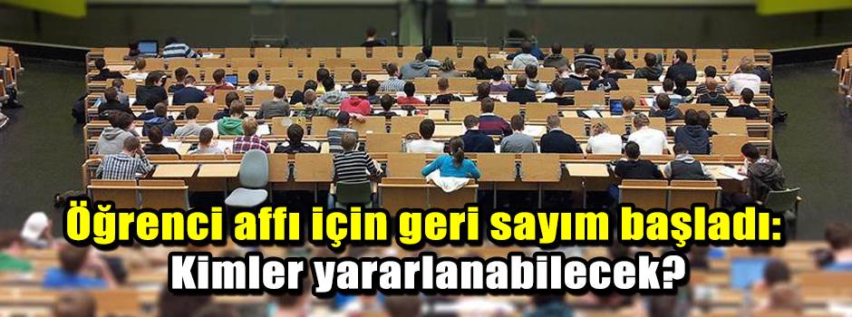 Öğrenci affı için geri sayım başladı: Kimler …