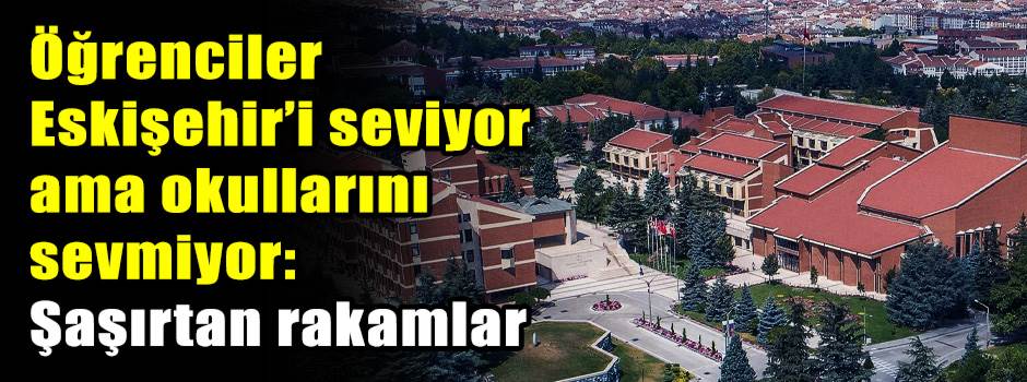 Öğrenciler Eskişehir’i seviyor ama okullarını sevmiyor: Şaşırtan rakamlar
