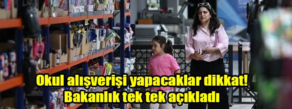 Okul alışverişi yapacaklar dikkat! Bakanlık tek tek açıkladı