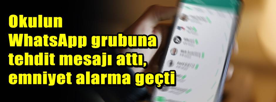  Okulun WhatsApp grubuna tehdit mesajı attı, emniyet alarma geçti