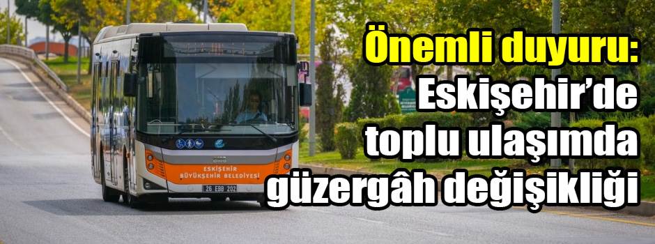 Önemli duyuru: Eskişehir’de toplu ulaşımda güzergâh değişikliği
