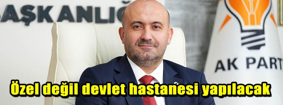 Özel değil devlet hastanesi yapılacak