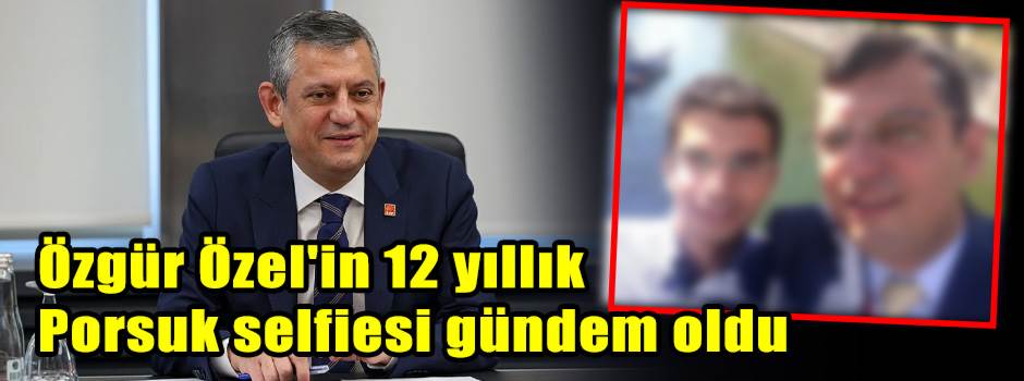 Özgür Özel'in 12 yıllık Porsuk selfiesi gündem oldu