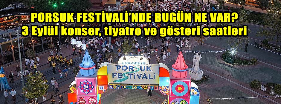 PORSUK FESTİVALİ’NDE BUGÜN NE VAR? 3 Eylül konser, tiyatro ve gösteri saatleri
