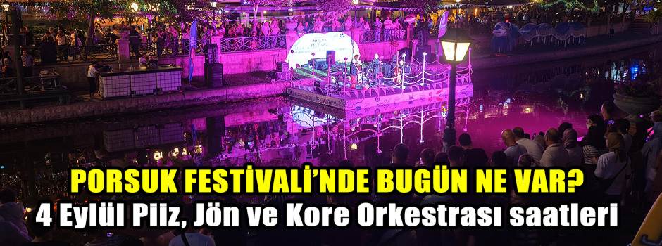 PORSUK FESTİVALİ’NDE BUGÜN NE VAR? 4 Eylül Piiz, Jön ve Kore Orkestrası saatleri