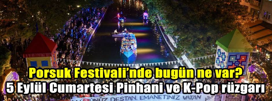 Porsuk Festivali’nde bugün ne var? 5 Eylül Cumartesi Pinhani ve K-Pop rüzgarı