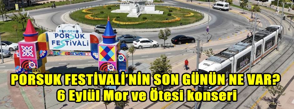 PORSUK FESTİVALİ’NİN SON GÜNÜN NE VAR? 6 Eylül Mor ve Ötesi konseri