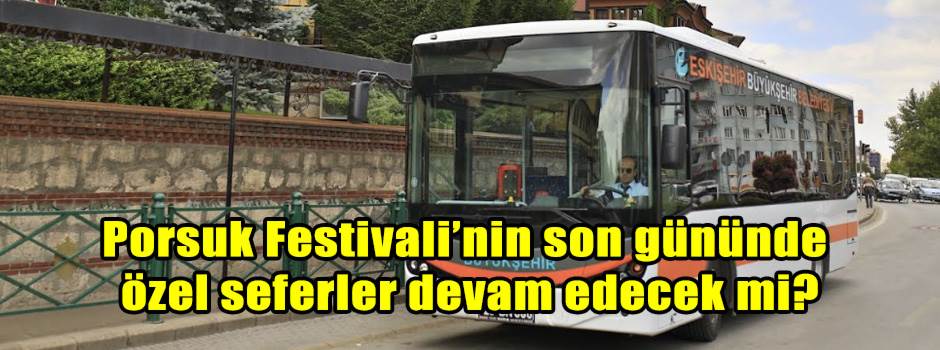 Porsuk Festivali’nin son gününde özel seferler devam edecek mi?