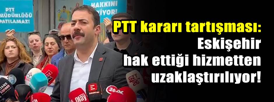 PTT kararı tartışması: Eskişehir hak ettiği h…