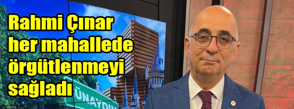 Rahmi Çınar her mahallede örgütlenmeyi sağladı