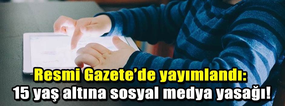 Resmi Gazete’de yayımlandı: 15 yaş altına sosyal medya yasağı!