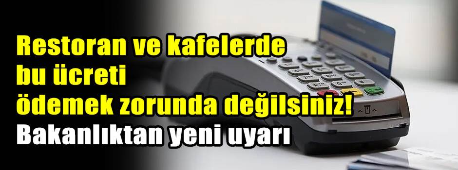 Restoran ve kafelerde bu ücreti ödemek zorunda değilsiniz! Bakanlıktan yeni uyarı