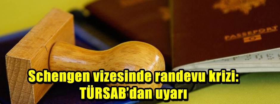 Schengen vizesinde randevu krizi: TÜRSAB’dan uyarı