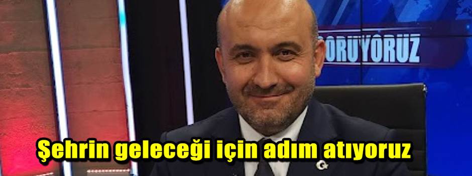 Şehrin geleceği için adım atıyoruz