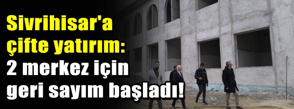 Sivrihisar'a çifte yatırım: 2 merkez için ger…