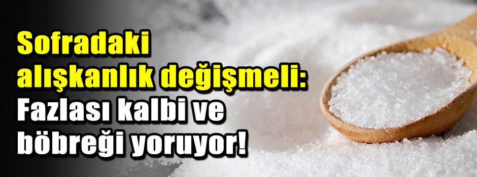 Sofradaki alışkanlık değişmeli: Fazlası kalbi…