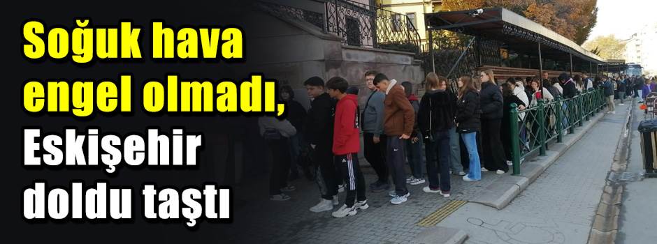 Soğuk hava engel olmadı, Eskişehir doldu taşt…