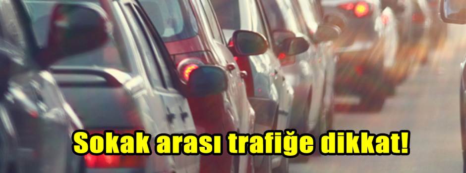 Sokak arası trafiğe dikkat!
