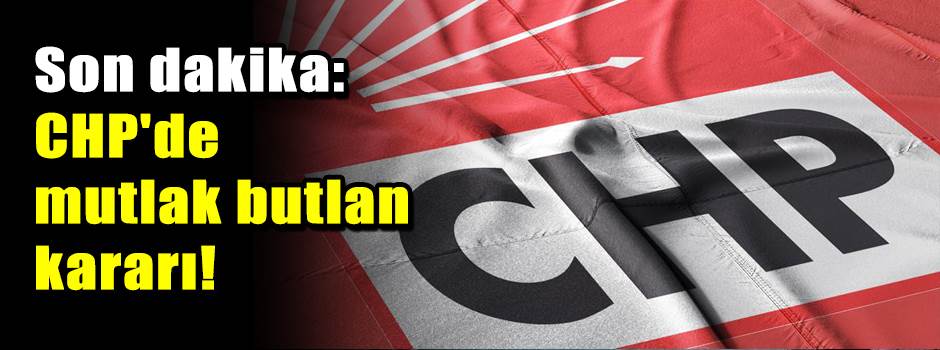 Son dakika: CHP'de mutlak butlan kararı!