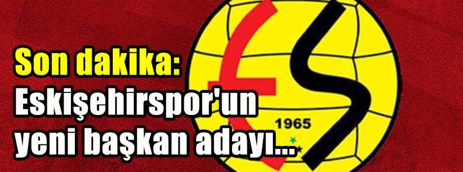Son dakika: Eskişehirspor'un yeni başkan aday…